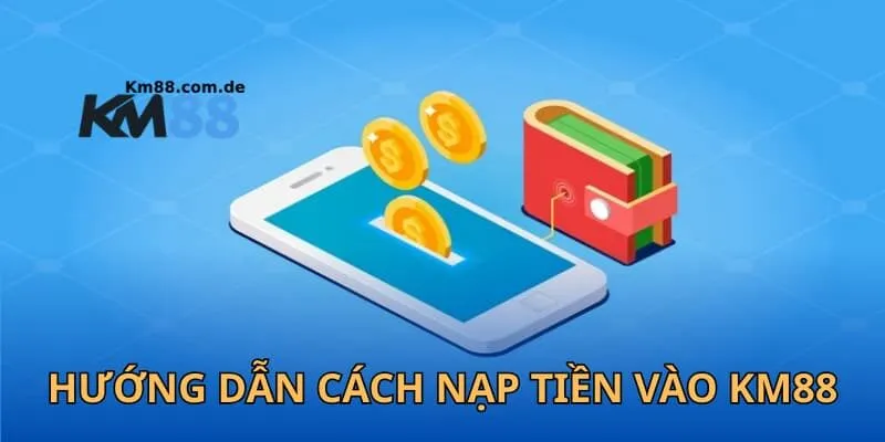 Hướng dẫn chi tiết cách nạp tiền vào KM88